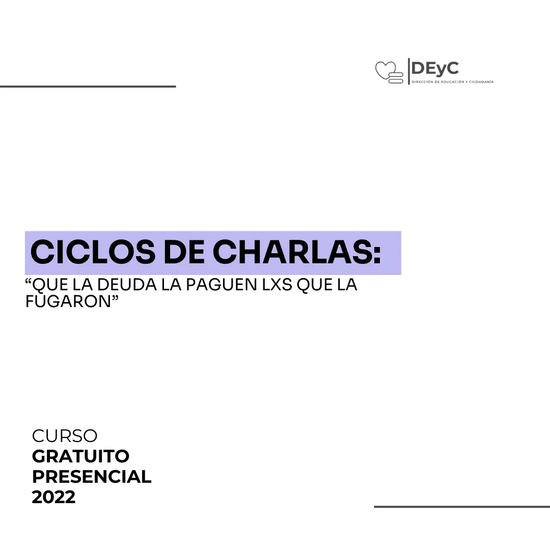 Ciclos de charlas. "Que la deuda la paguen lxs que la fugaron"