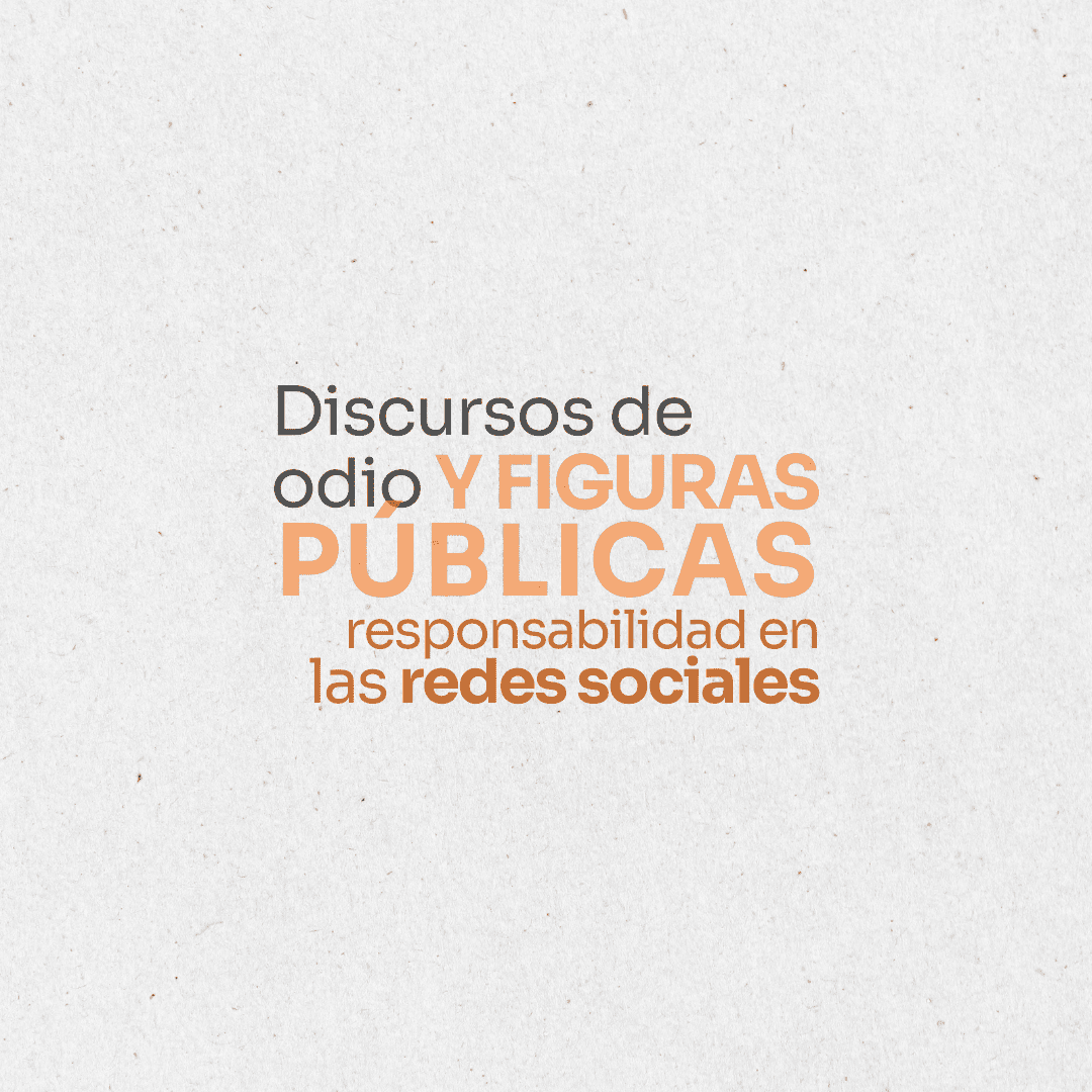 Informe No más Odio: Discursos de odio y figuras públicas. Responsabilidad en las redes sociales