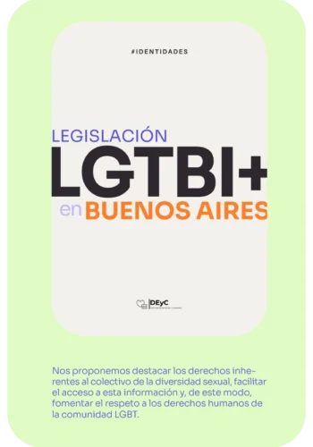 Identidades. Legislación LGTBI+ en Buenos Aires. Nos proponemos destacar los derechos inherentes al colectivo de la diversidad sexual, facilitar el acceso a esta información y, de este modo, fomentar el respeto a los derechos humanos de la comunidad LGBT