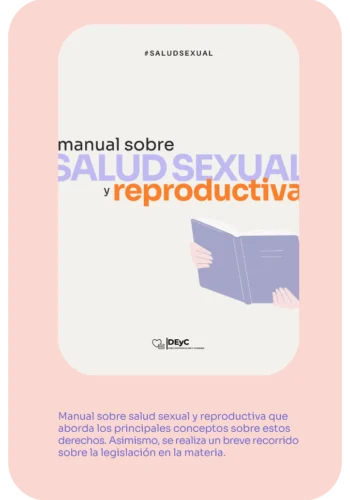 Salud Sexual. Manual sobre salud sexual y reproductiva que aborda los principales conceptos sobre estos derechos. Asimismo, se realiza un breve recorrido sobre la legislación en la materia